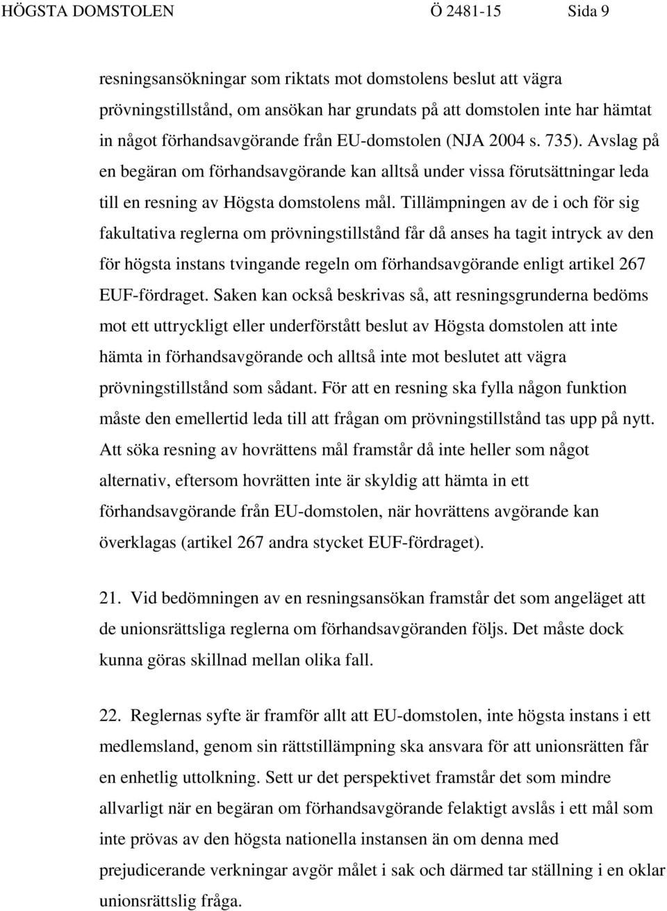 Tillämpningen av de i och för sig fakultativa reglerna om prövningstillstånd får då anses ha tagit intryck av den för högsta instans tvingande regeln om förhandsavgörande enligt artikel 267