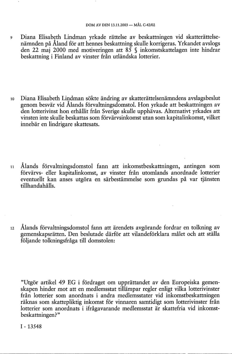 10 Diana Elisabeth Lindman sökte ändring av skatterättelsenämndens avslagsbeslut genom besvär vid Ålands förvaltningsdomstol.