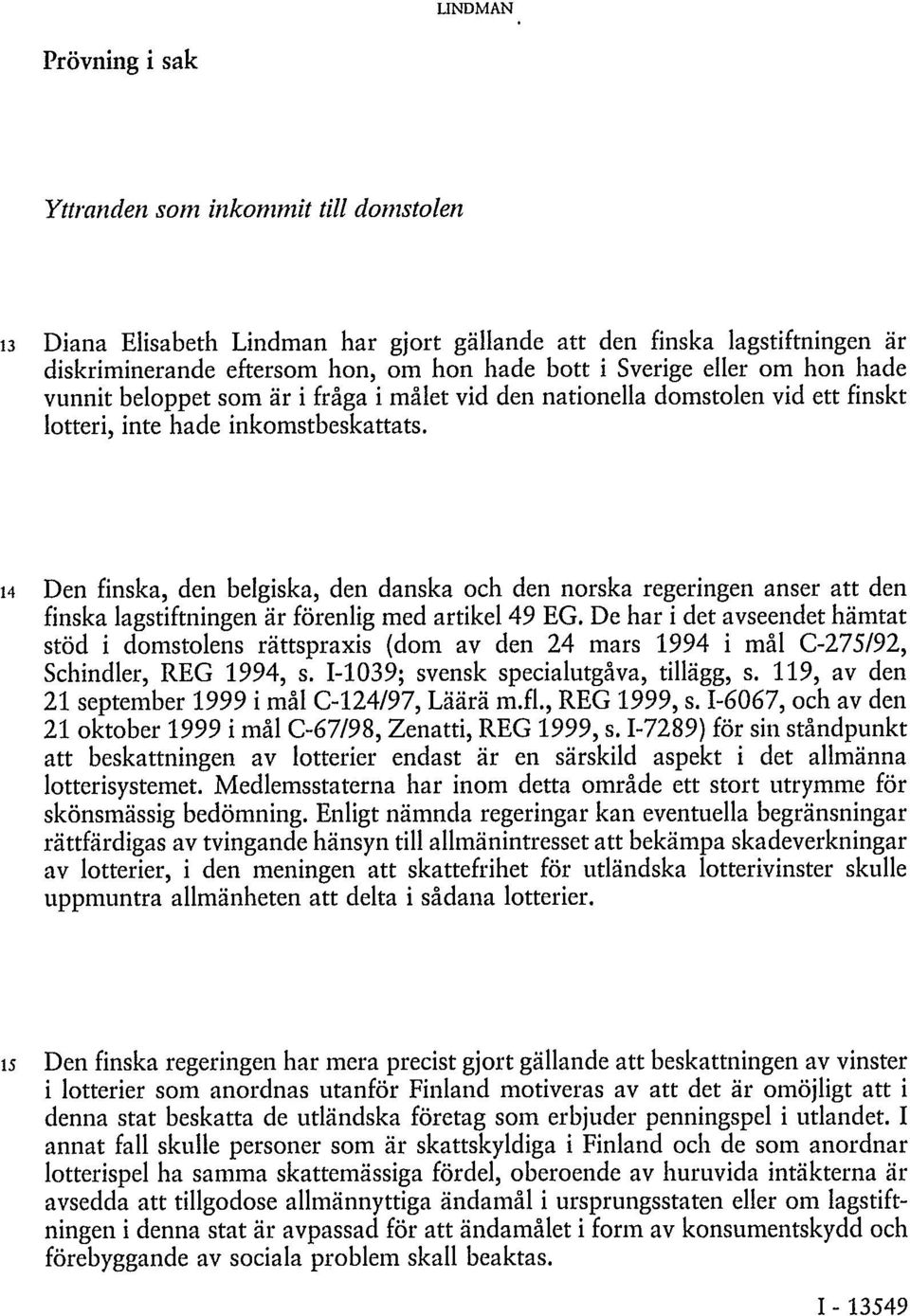 14 Den finska, den belgiska, den danska och den norska regeringen anser att den finska lagstiftningen är förenlig med artikel 49 EG.