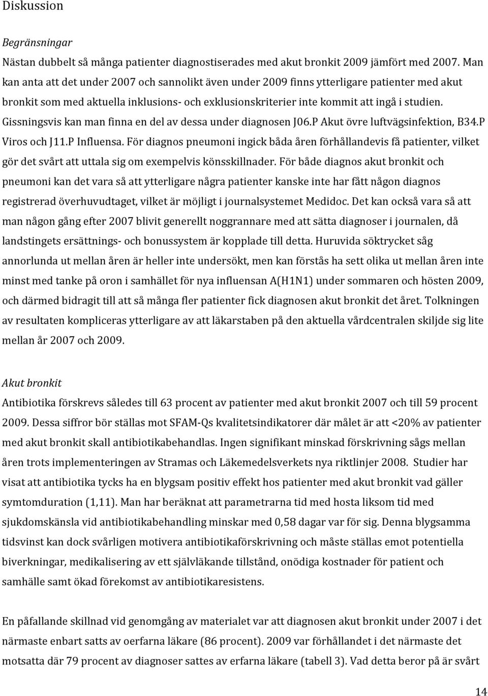 Gissningsvis kan man finna en del av dessa under diagnosen J06.P Akut övre luftvägsinfektion, B34.P Viros och J11.P Influensa.