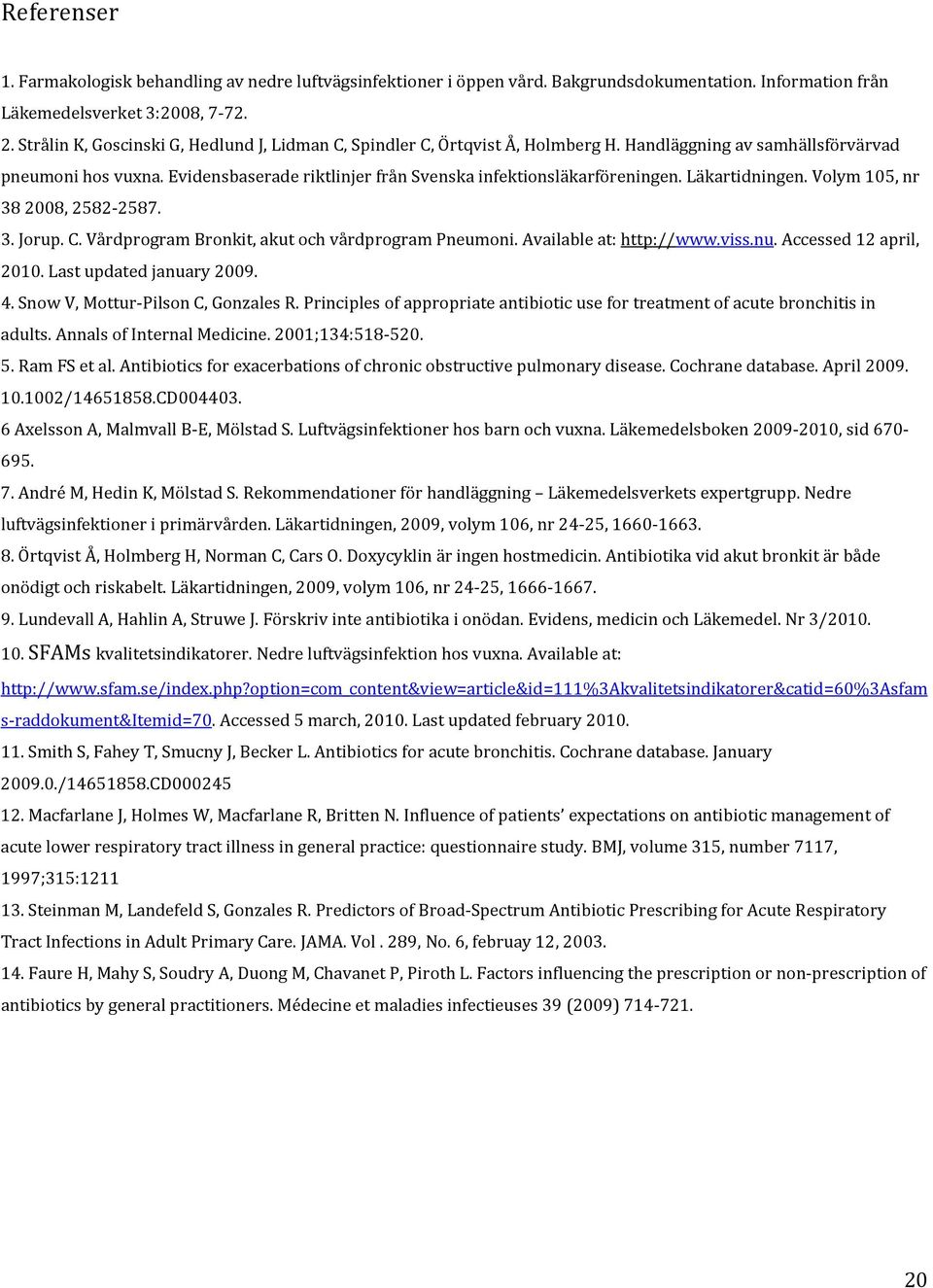 Evidensbaserade riktlinjer från Svenska infektionsläkarföreningen. Läkartidningen. Volym 105, nr 382008, 2582-2587. 3. Jorup. C. Vårdprogram Bronkit, akut och vårdprogram Pneumoni.