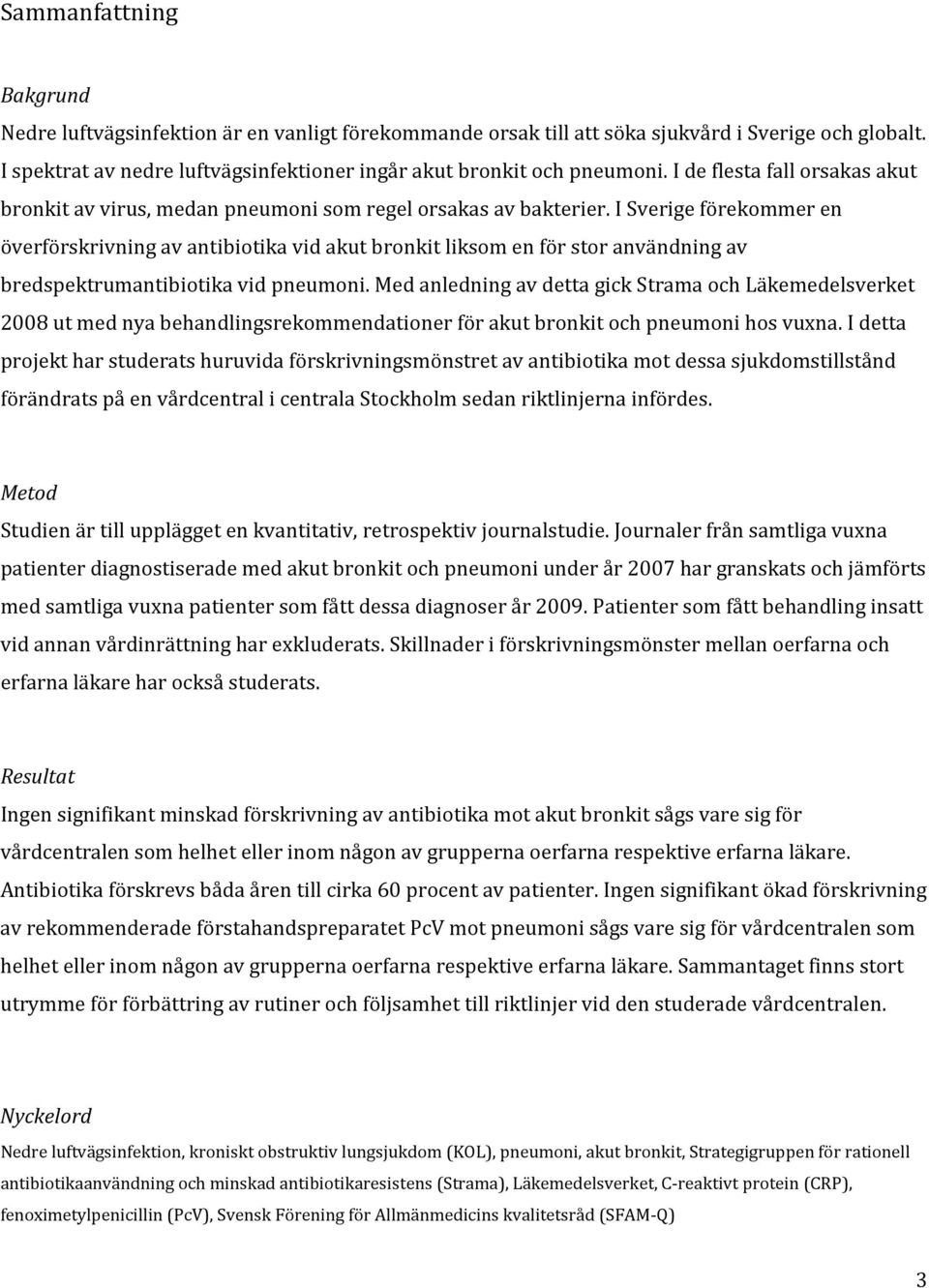 I Sverige förekommer en överförskrivning av antibiotika vid akut bronkit liksom en för stor användning av bredspektrumantibiotika vid pneumoni.