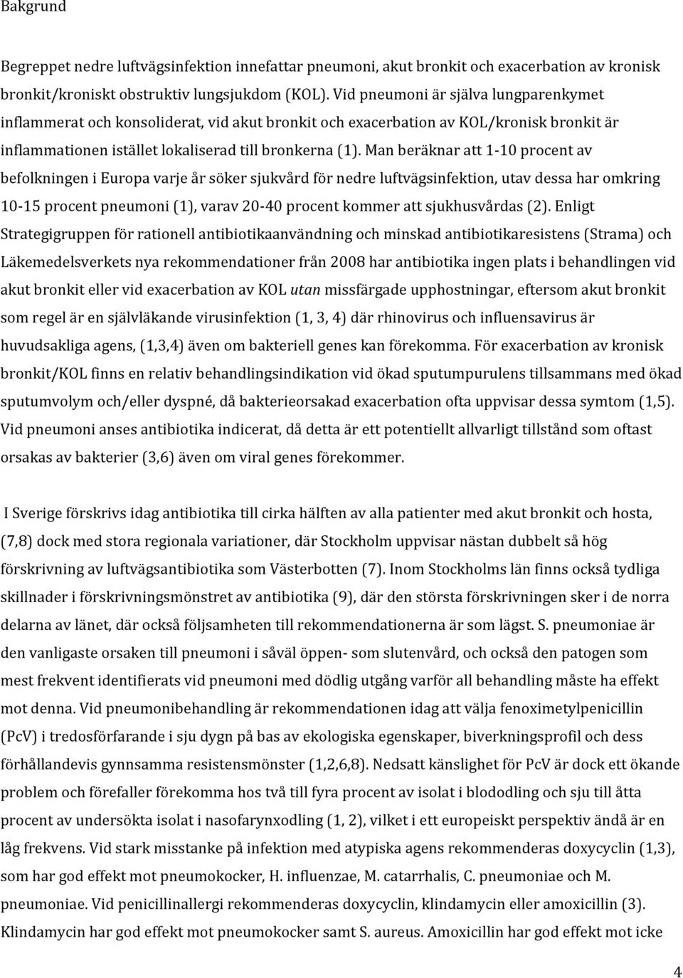 Man beräknar att 1-10 procent av befolkningen i Europa varje år söker sjukvård för nedre luftvägsinfektion, utav dessa har omkring 10-15 procent pneumoni (1), varav 20-40 procent kommer att