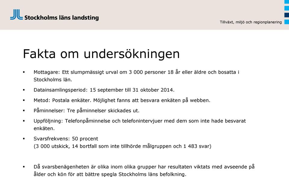 Påminnelser: Tre påminnelser skickades ut. Uppföljning: Telefonpåminnelse och telefonintervjuer med dem som inte hade besvarat enkäten.