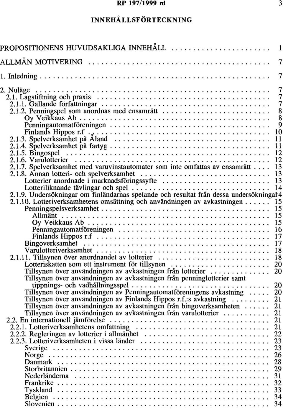 ........................ 8 Oy Veikkaus Ab............................................ 8 Penningautomatföreningen..................................... 9 Finlands Hippos r. f. 0 10 2.1.3.