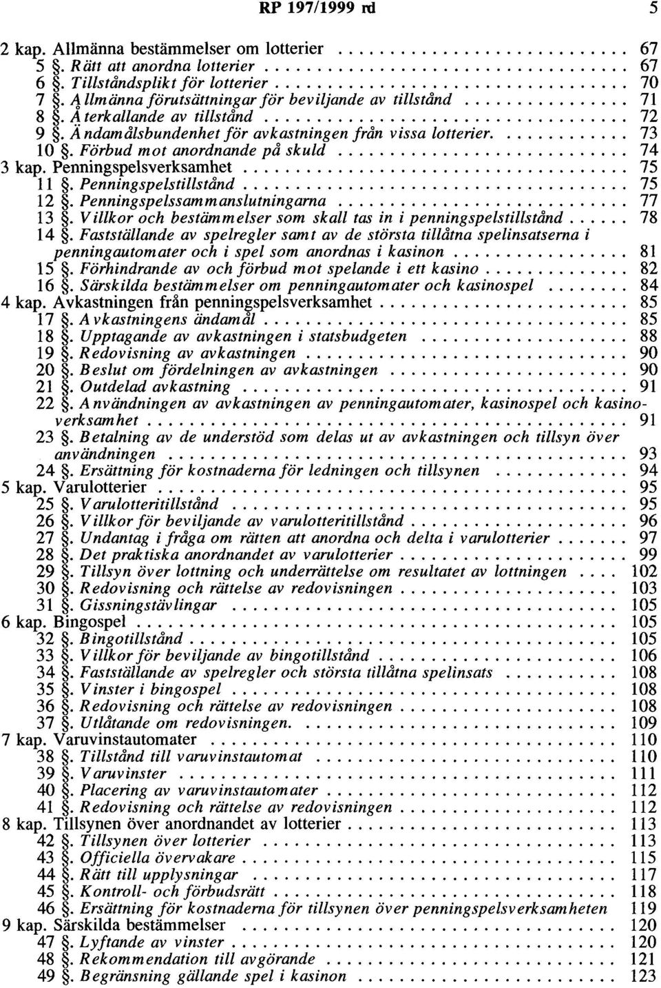 ............ 73 10. Förbud mot anordnande på skuld............................ 74 3 kap. Penningspelsverksamhet..................................... 75 11. Penningspelstillstånd..................................... 75 12.