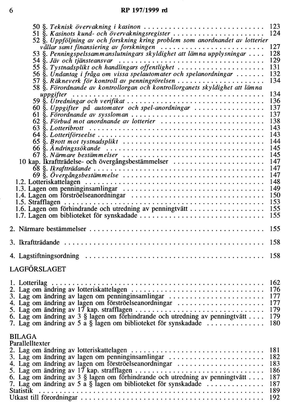 Penningspelssammanslutningars skyldighet att lämna upplysningar.... 128 54.Jäv och tjänsteansvar................................... 129 55. Tystnadsplikt och handlingars offentlighet..................... 131 56.