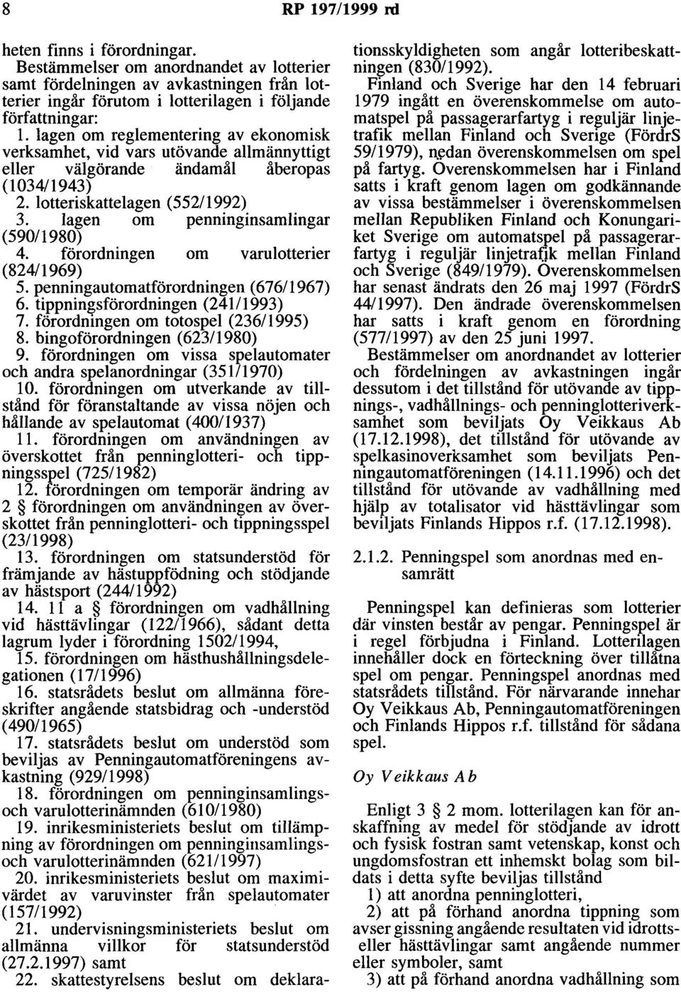 lagen om penninginsamlingar (59011980) 4. förordningen om varulotterier (824/1969) 5. penningautomatförordningen (67611967) 6. tippningsförordningen (24111993) 7.