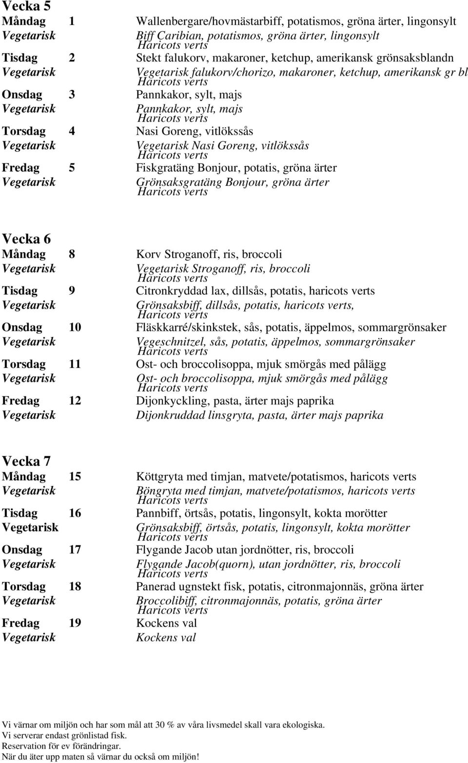Fiskgratäng Bonjour, potatis, gröna ärter Grönsaksgratäng Bonjour, gröna ärter Vecka 6 Måndag 8 Korv Stroganoff, ris, broccoli Stroganoff, ris, broccoli Tisdag 9 Citronkryddad lax, dillsås, potatis,