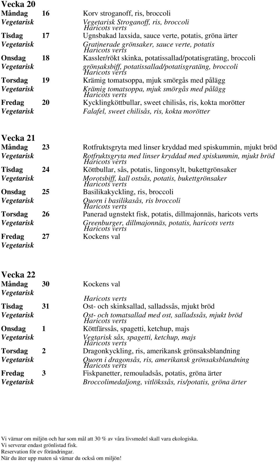 med pålägg Fredag 20 Kycklingköttbullar, sweet chilisås, ris, kokta morötter Falafel, sweet chilisås, ris, kokta morötter Vecka 21 Måndag 23 Rotfruktsgryta med linser kryddad med spiskummin, mjukt