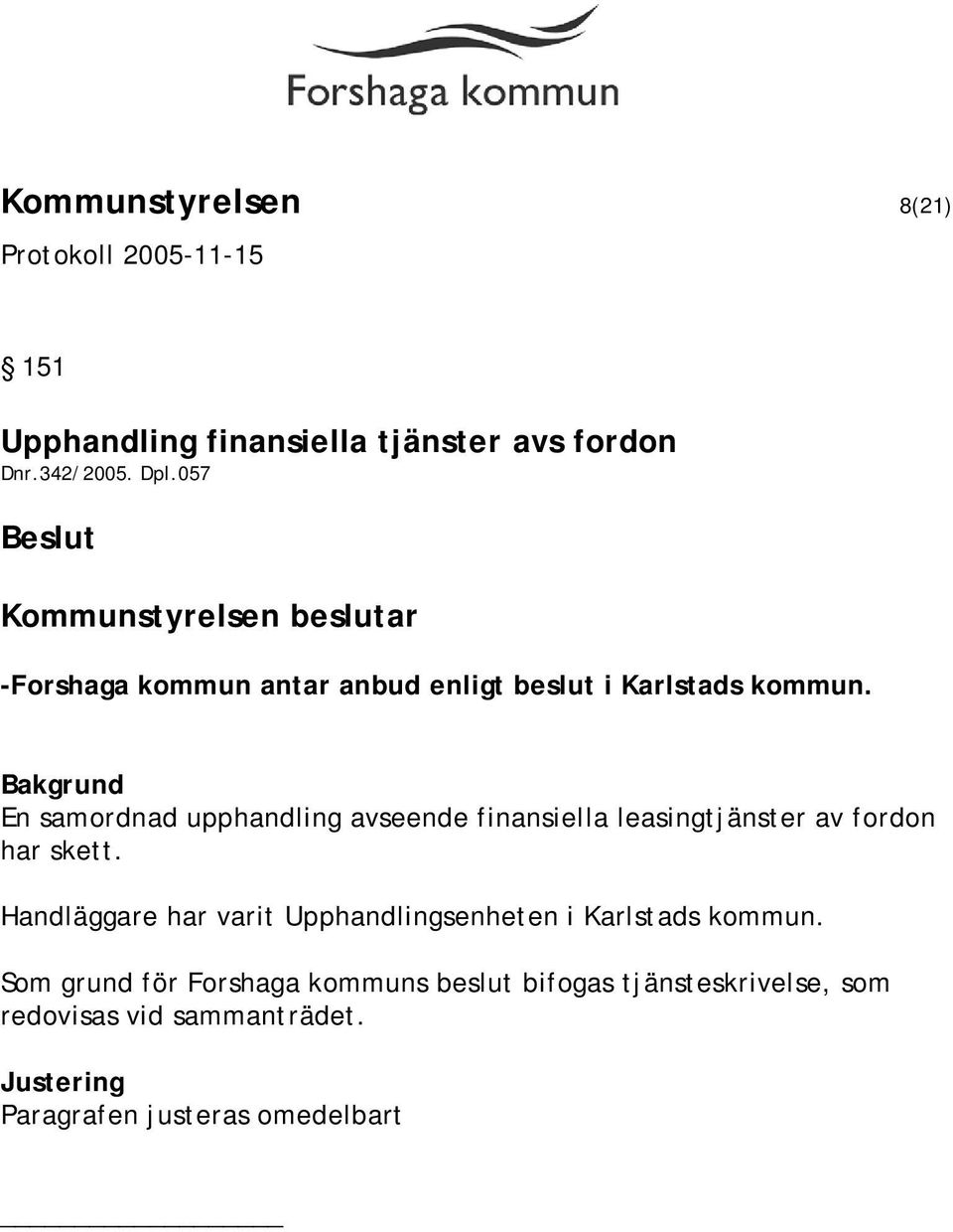 En samordnad upphandling avseende finansiella leasingtjänster av fordon har skett.