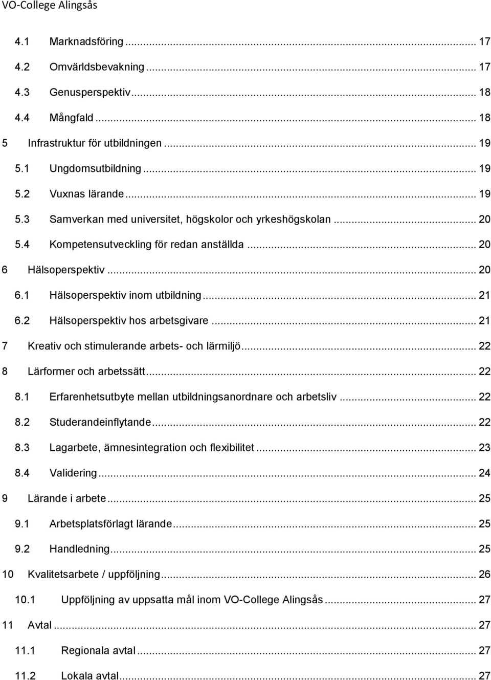 2 Hälsoperspektiv hos arbetsgivare... 21 7 Kreativ och stimulerande arbets- och lärmiljö... 22 8 Lärformer och arbetssätt... 22 8.1 Erfarenhetsutbyte mellan utbildningsanordnare och arbetsliv... 22 8.2 Studerandeinflytande.