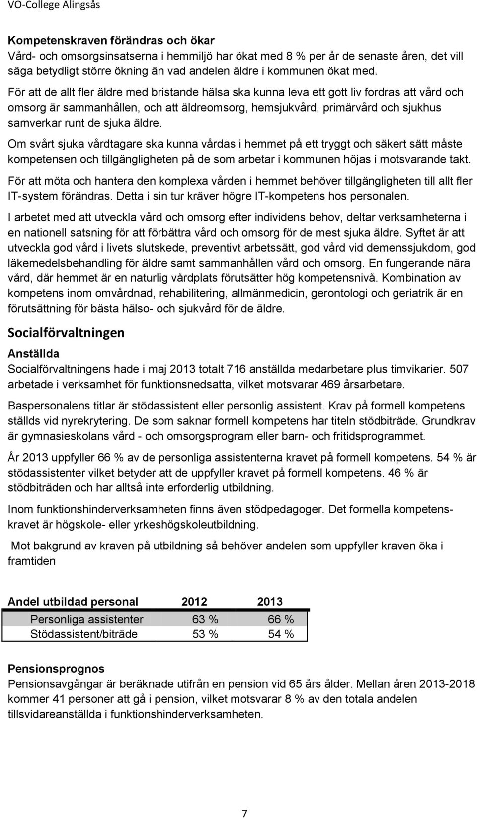 För att de allt fler äldre med bristande hälsa ska kunna leva ett gott liv fordras att vård och omsorg är sammanhållen, och att äldreomsorg, hemsjukvård, primärvård och sjukhus samverkar runt de