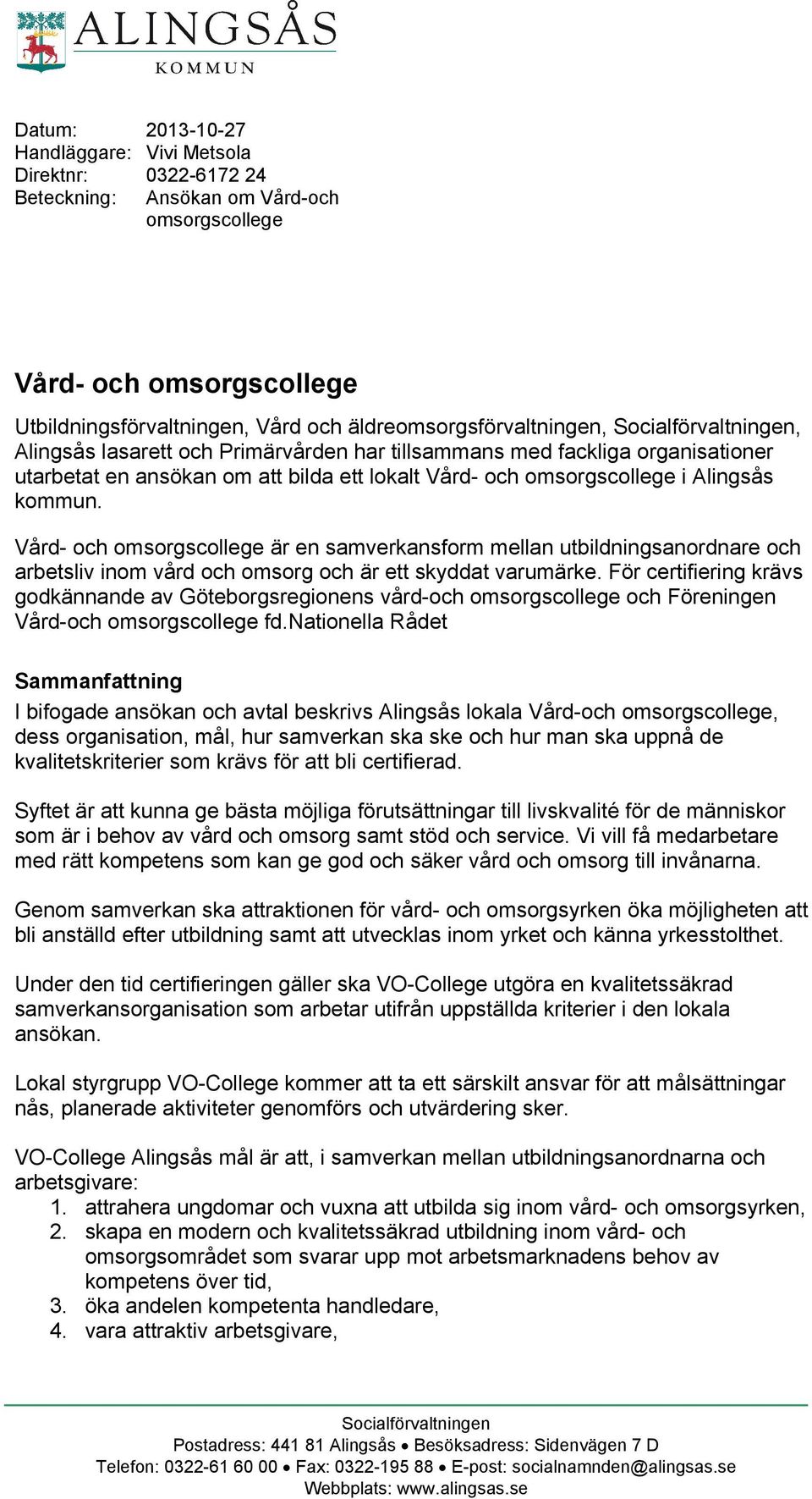 Alingsås kommun. Vård- och omsorgscollege är en samverkansform mellan utbildningsanordnare och arbetsliv inom vård och omsorg och är ett skyddat varumärke.