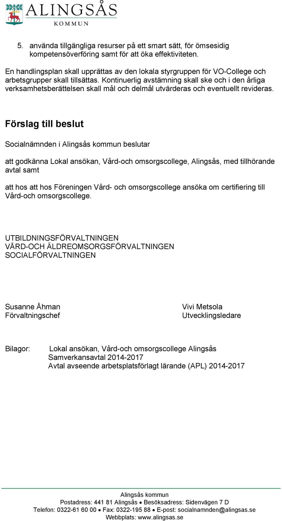 Kontinuerlig avstämning skall ske och i den årliga verksamhetsberättelsen skall mål och delmål utvärderas och eventuellt revideras.