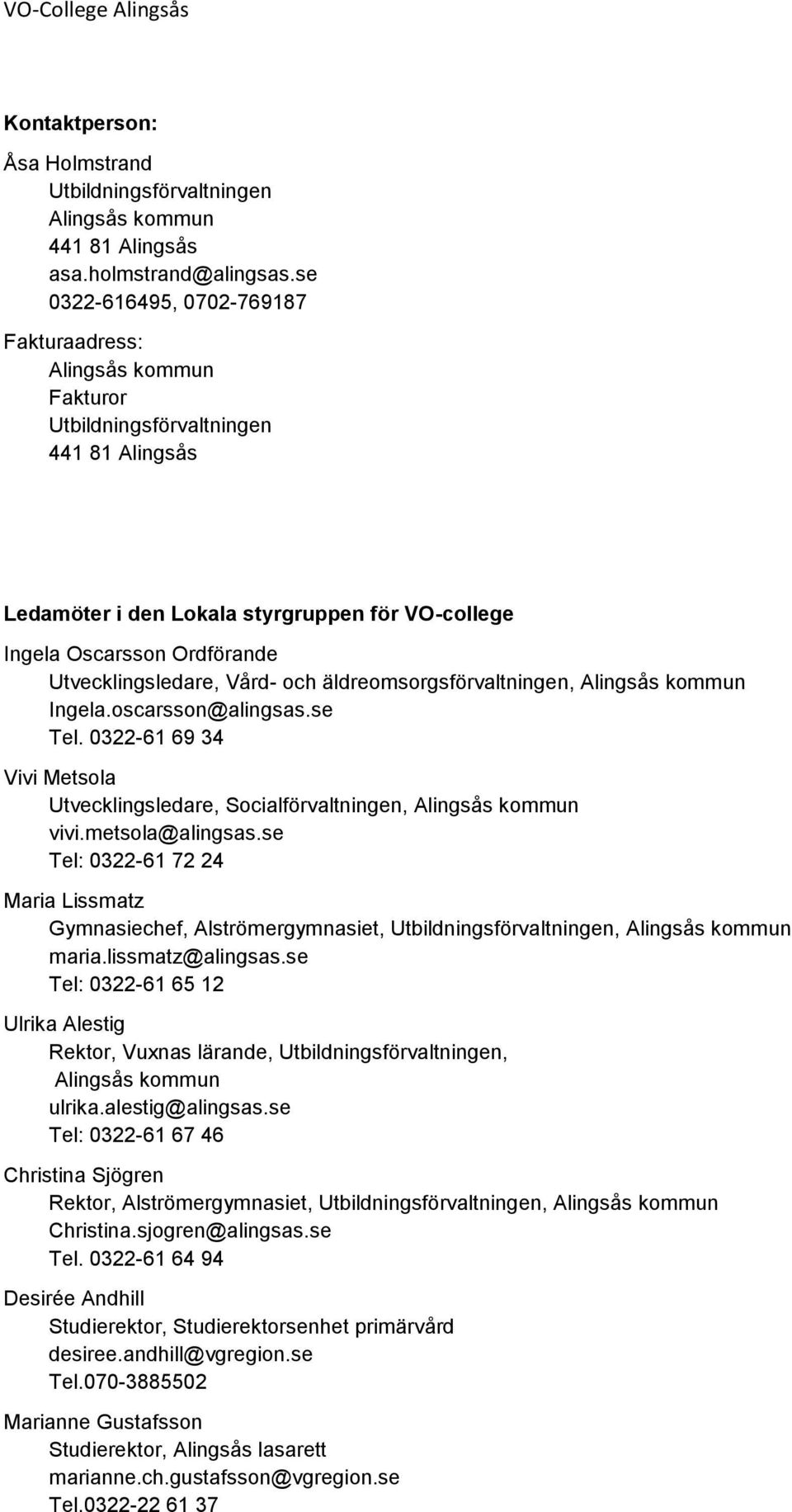 Utvecklingsledare, Vård- och äldreomsorgsförvaltningen, Alingsås kommun Ingela.oscarsson@alingsas.se Tel. 0322-61 69 34 Vivi Metsola Utvecklingsledare, Socialförvaltningen, Alingsås kommun vivi.