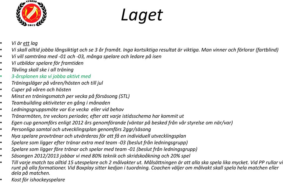 med Träningsläger på våren/hösten och till jul Cuper på våren och hösten Minst en träningsmatch per vecka på försäsong (STL) Teambuilding aktiviteter en gång i månaden Ledningsgruppsmöte var 6:e