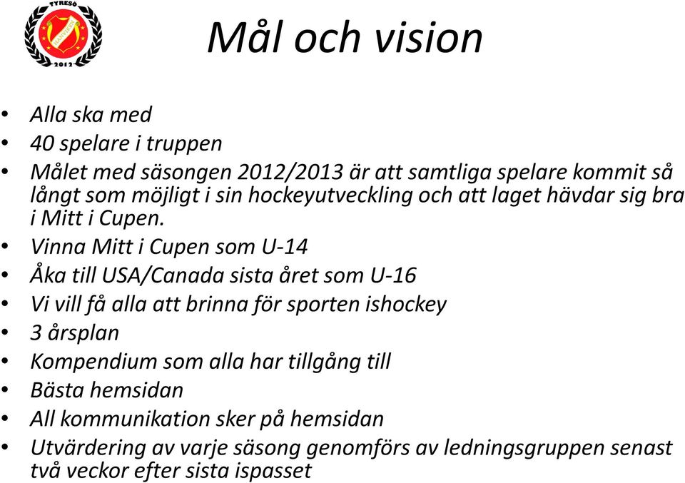 Vinna Mitt i Cupen som U 14 Åka till USA/Canada sista året som U 16 Vi vill få alla att brinna för sporten ishockey 3 årsplan