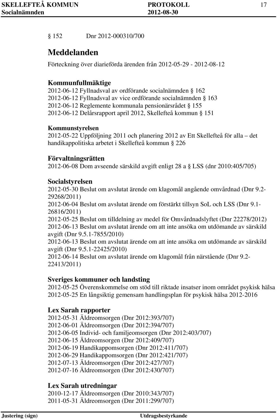 2012-05-22 Uppföljning 2011 och planering 2012 av Ett Skellefteå för alla det handikappolitiska arbetet i Skellefteå kommun 226 Förvaltningsrätten 2012-06-08 Dom avseende särskild avgift enligt 28 a