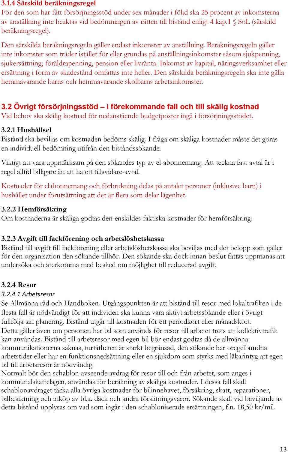 Beräkningsregeln gäller inte inkomster som träder istället för eller grundas på anställningsinkomster såsom sjukpenning, sjukersättning, föräldrapenning, pension eller livränta.