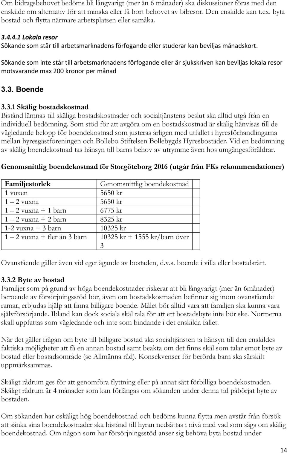 Sökande som inte står till arbetsmarknadens förfogande eller är sjukskriven kan beviljas lokala resor motsvarande max 200 kronor per månad 3.