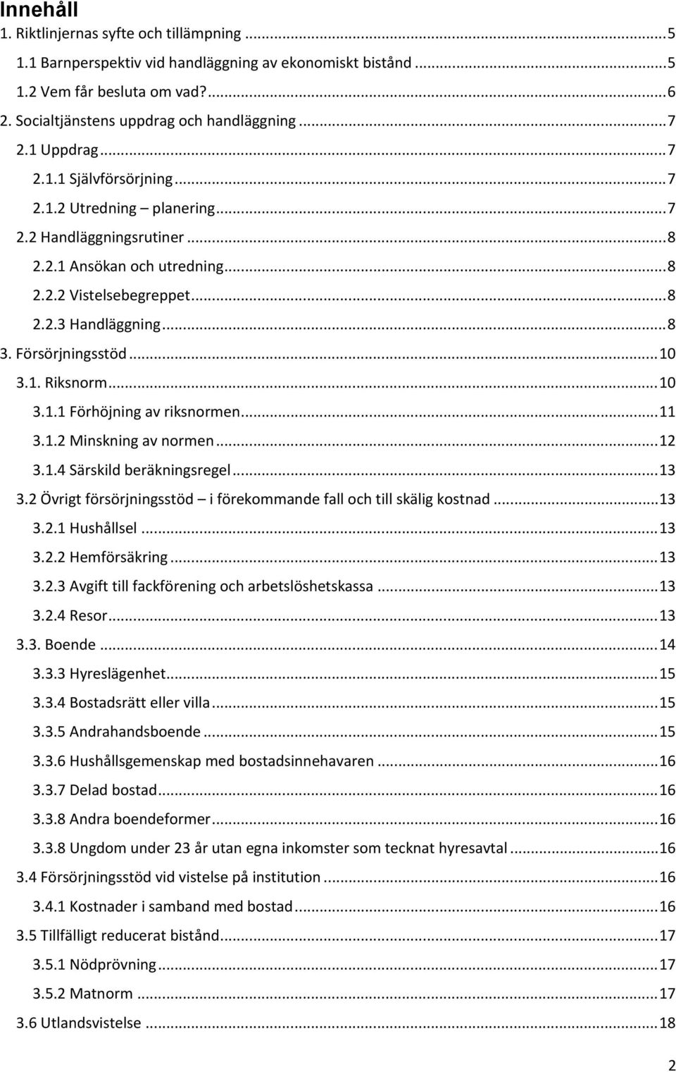 Försörjningsstöd...10 3.1. Riksnorm...10 3.1.1 Förhöjning av riksnormen...11 3.1.2 Minskning av normen...12 3.1.4 Särskild beräkningsregel...13 3.