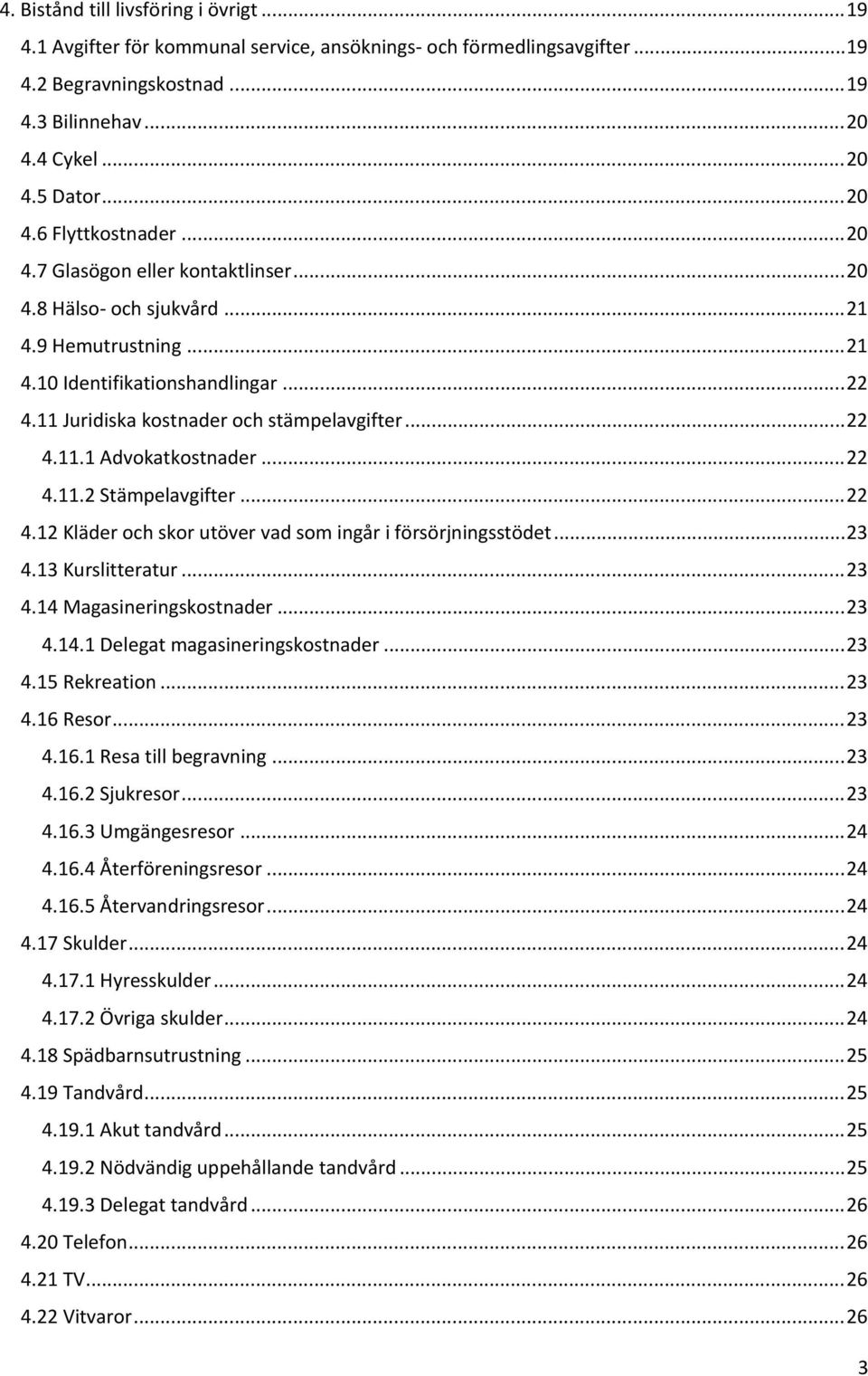 ..22 4.11.2 Stämpelavgifter...22 4.12 Kläder och skor utöver vad som ingår i försörjningsstödet...23 4.13 Kurslitteratur...23 4.14 Magasineringskostnader...23 4.14.1 Delegat magasineringskostnader.