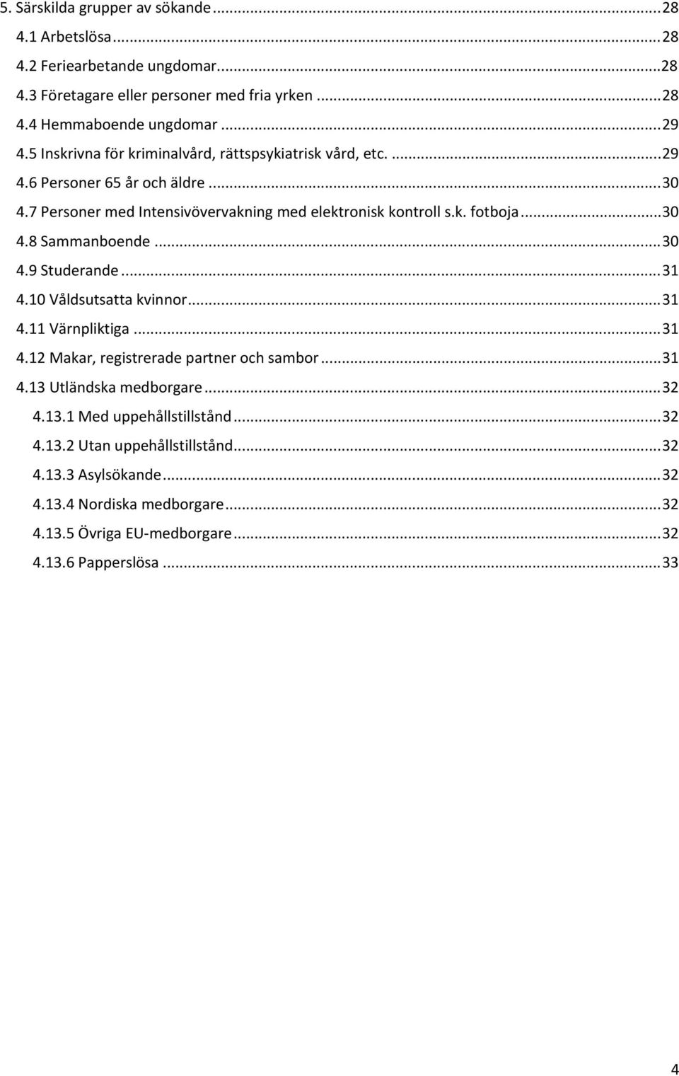 ..30 4.9 Studerande...31 4.10 Våldsutsatta kvinnor...31 4.11 Värnpliktiga...31 4.12 Makar, registrerade partner och sambor...31 4.13 Utländska medborgare...32 4.13.1 Med uppehållstillstånd.