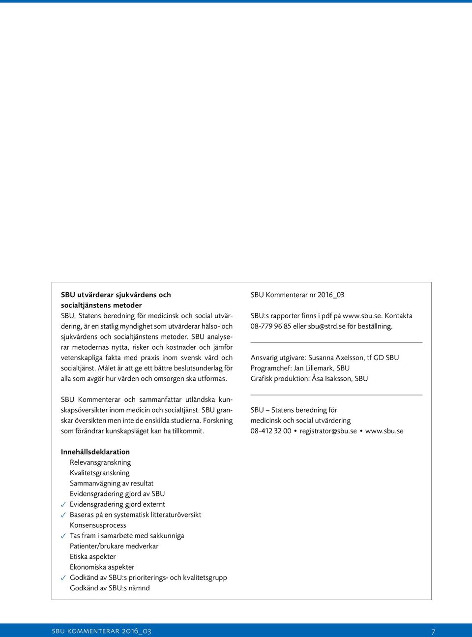 Målet är att ge ett bättre beslutsunderlag för alla som avgör hur vården och omsorgen ska utformas. SBU Kommenterar och sammanfattar utländska kunskapsöversikter inom medicin och socialtjänst.