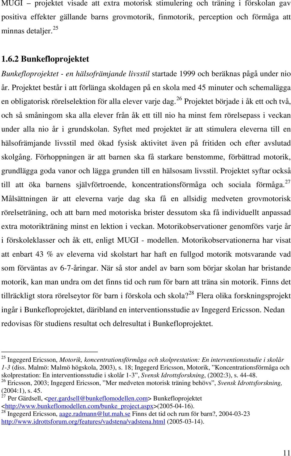 Projektet består i att förlänga skoldagen på en skola med 45 minuter och schemalägga en obligatorisk rörelselektion för alla elever varje dag.