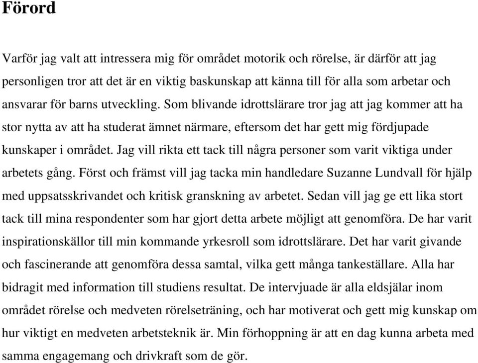 Jag vill rikta ett tack till några personer som varit viktiga under arbetets gång.