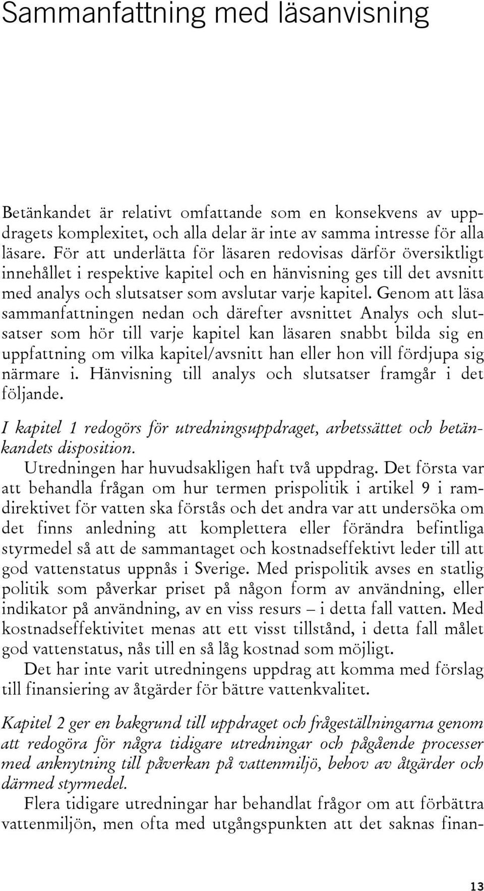 Genom att läsa sammanfattningen nedan och därefter avsnittet Analys och slutsatser som hör till varje kapitel kan läsaren snabbt bilda sig en uppfattning om vilka kapitel/avsnitt han eller hon vill