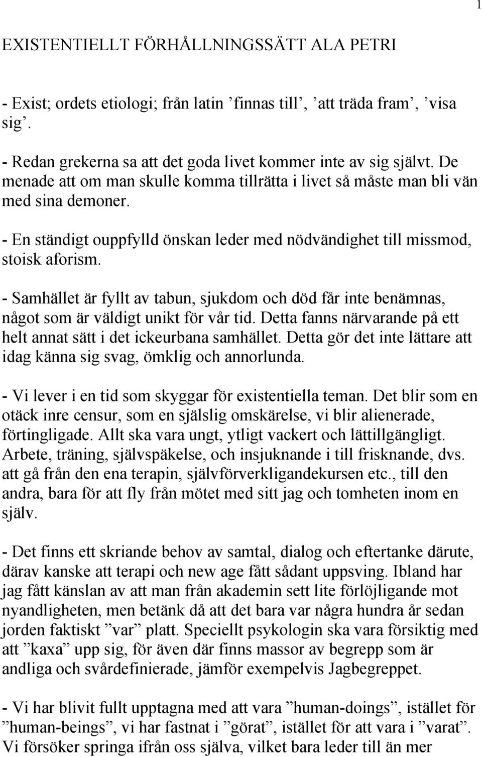 - Samhället är fyllt av tabun, sjukdom och död får inte benämnas, något som är väldigt unikt för vår tid. Detta fanns närvarande på ett helt annat sätt i det ickeurbana samhället.