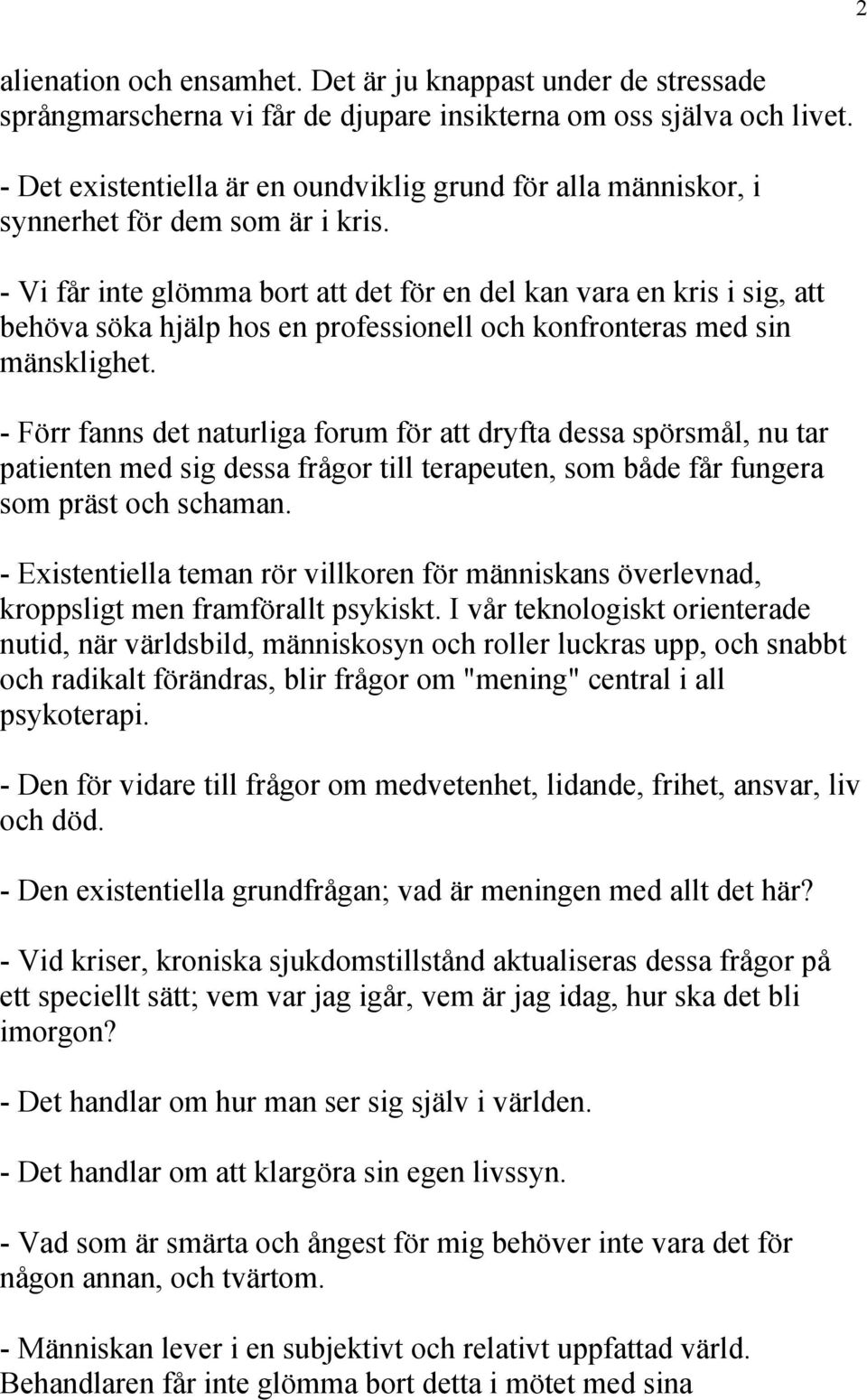 - Vi får inte glömma bort att det för en del kan vara en kris i sig, att behöva söka hjälp hos en professionell och konfronteras med sin mänsklighet.