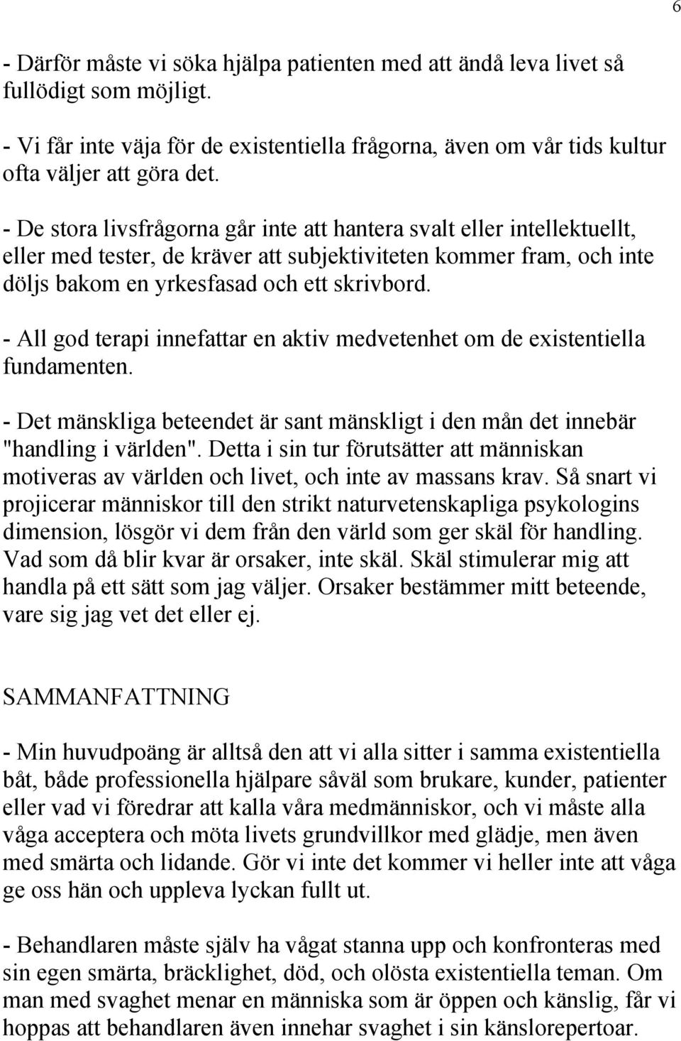 - All god terapi innefattar en aktiv medvetenhet om de existentiella fundamenten. - Det mänskliga beteendet är sant mänskligt i den mån det innebär "handling i världen".