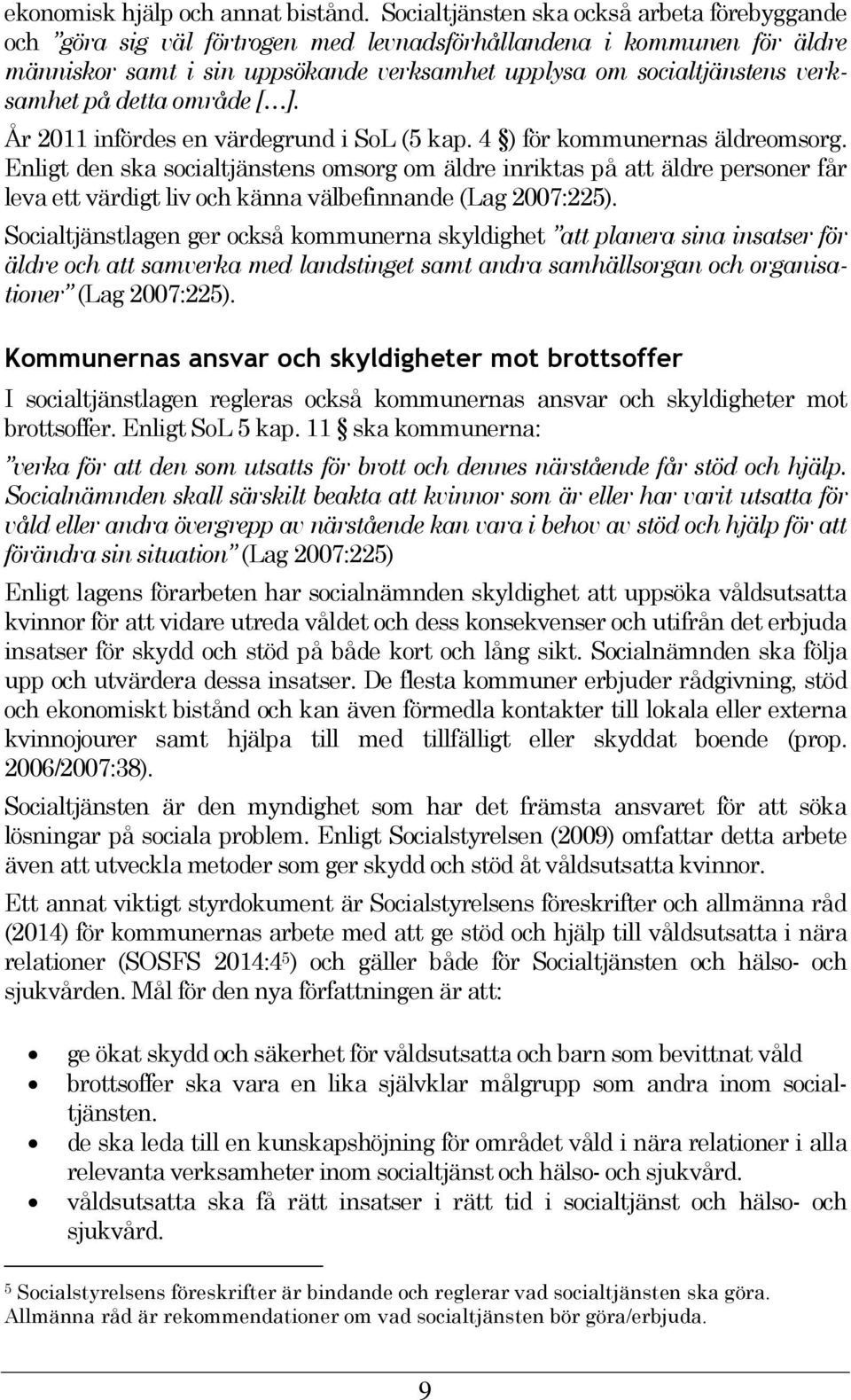 på detta område [ ]. År 2011 infördes en värdegrund i SoL (5 kap. 4 ) för kommunernas äldreomsorg.