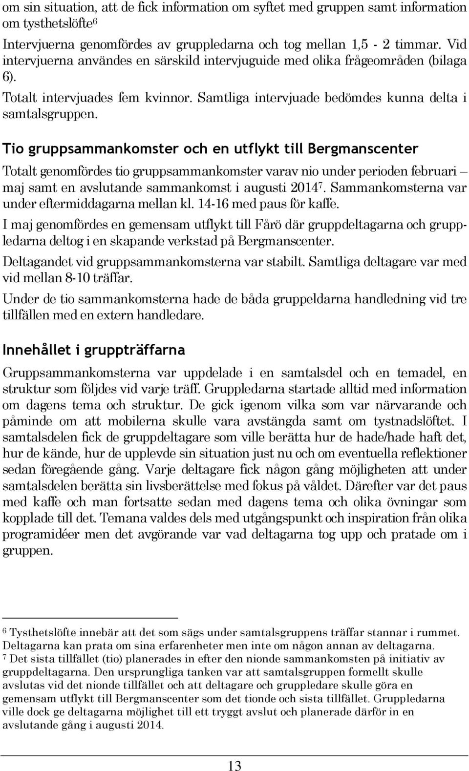 Tio gruppsammankomster och en utflykt till Bergmanscenter Totalt genomfördes tio gruppsammankomster varav nio under perioden februari maj samt en avslutande sammankomst i augusti 2014 7.