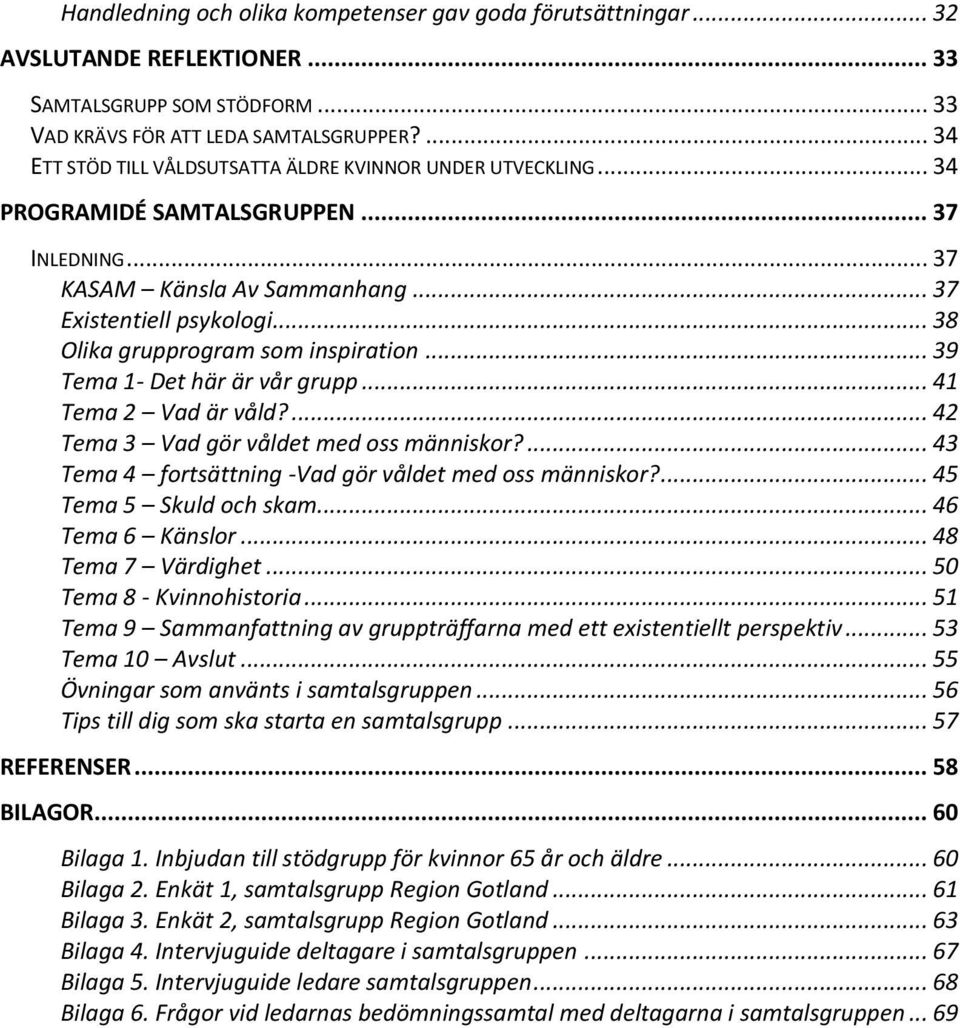 .. 38 Olika grupprogram som inspiration... 39 Tema 1- Det här är vår grupp... 41 Tema 2 Vad är våld?... 42 Tema 3 Vad gör våldet med oss människor?