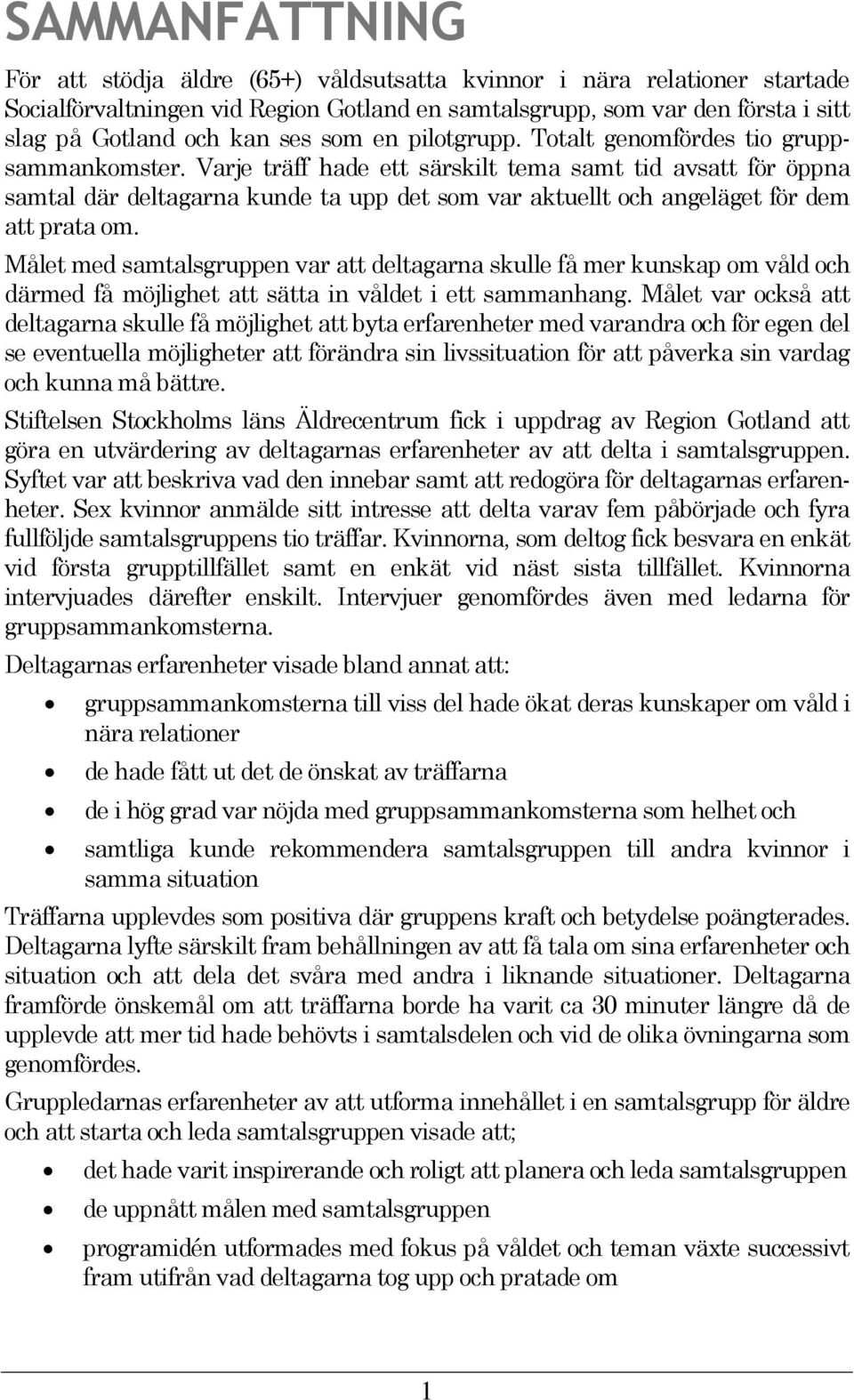 Varje träff hade ett särskilt tema samt tid avsatt för öppna samtal där deltagarna kunde ta upp det som var aktuellt och angeläget för dem att prata om.