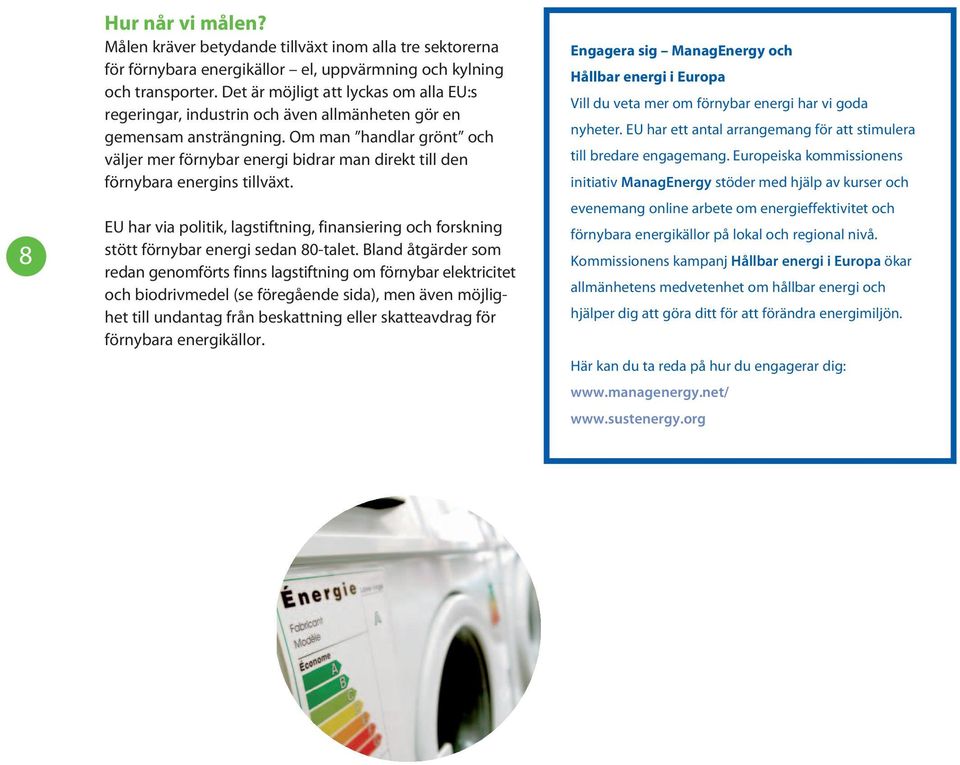 Om man handlar grönt och väljer mer förnybar energi bidrar man direkt till den förnybara energins tillväxt.