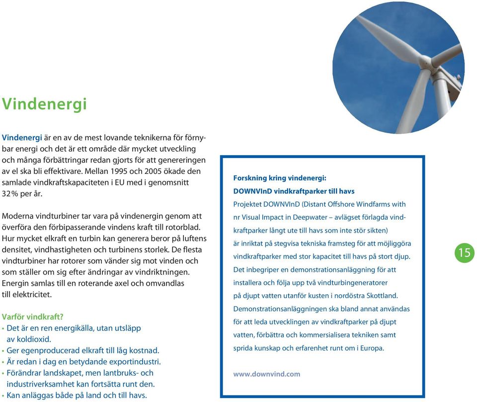 Moderna vindturbiner tar vara på vindenergin genom att överföra den förbipasserande vindens kraft till rotorblad.