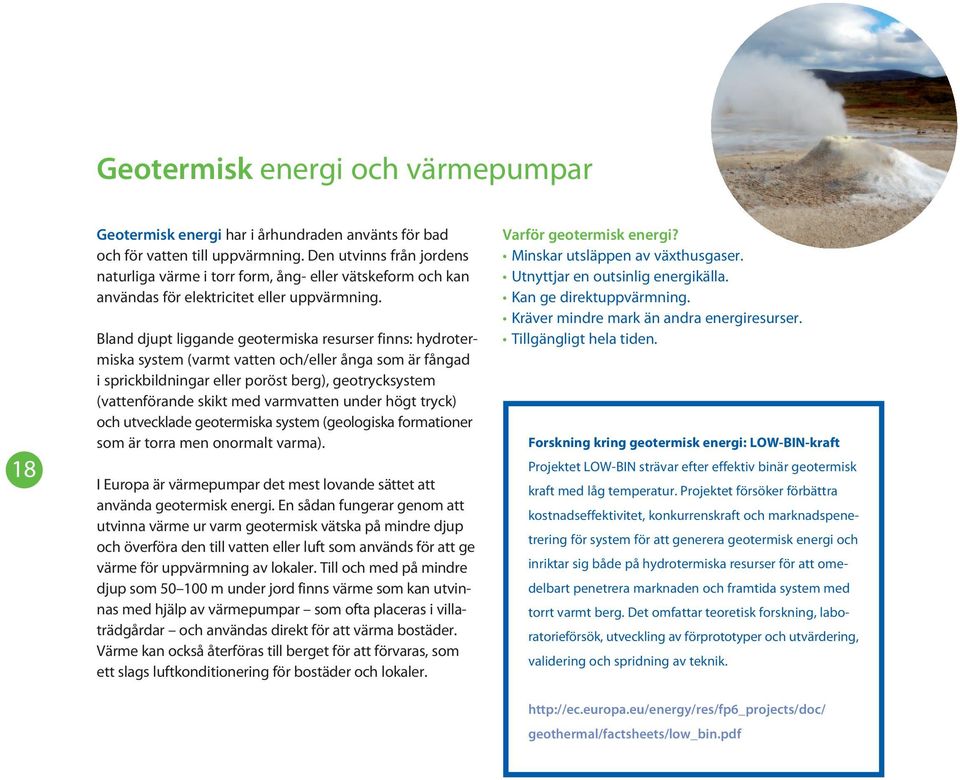 Bland djupt liggande geotermiska resurser finns: hydrotermiska system (varmt vatten och/eller ånga som är fångad i sprickbildningar eller poröst berg), geotrycksystem (vattenförande skikt med