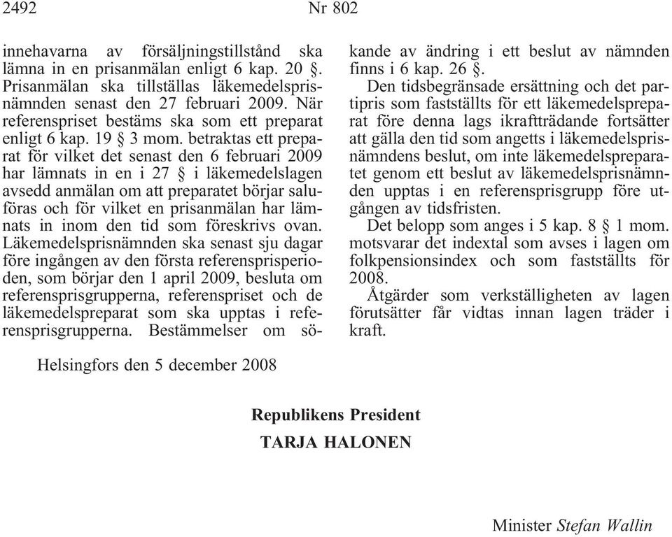 betraktas ett preparat för vilket det senast den 6 februari 2009 har lämnats in en i 27 i läkemedelslagen avsedd anmälan om att preparatet börjar saluföras och för vilket en prisanmälan har lämnats