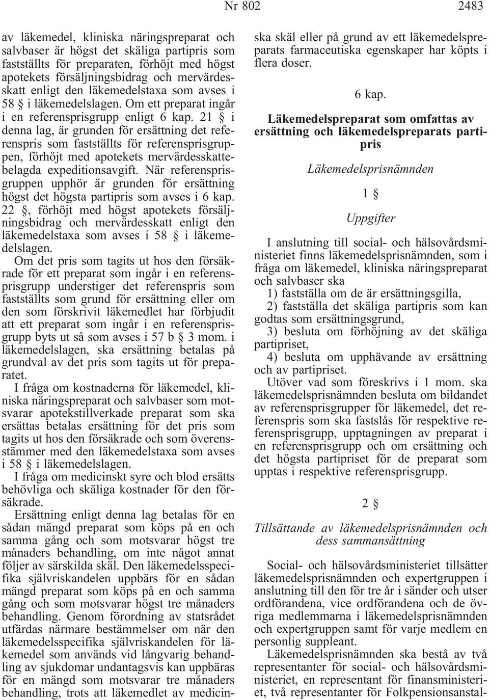 21 i denna lag, är grunden för ersättning det referenspris som fastställts för referensprisgruppen, förhöjt med apotekets mervärdesskattebelagda expeditionsavgift.