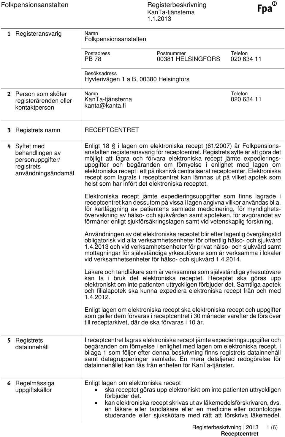 fi 3 Registrets namn RECEPTCENTRET 4 Syftet med behandlingen av personuppgifter/ registrets användningsändamål Enligt 18 i lagen om elektroniska recept (61/2007) är Folkpensionsanstalten