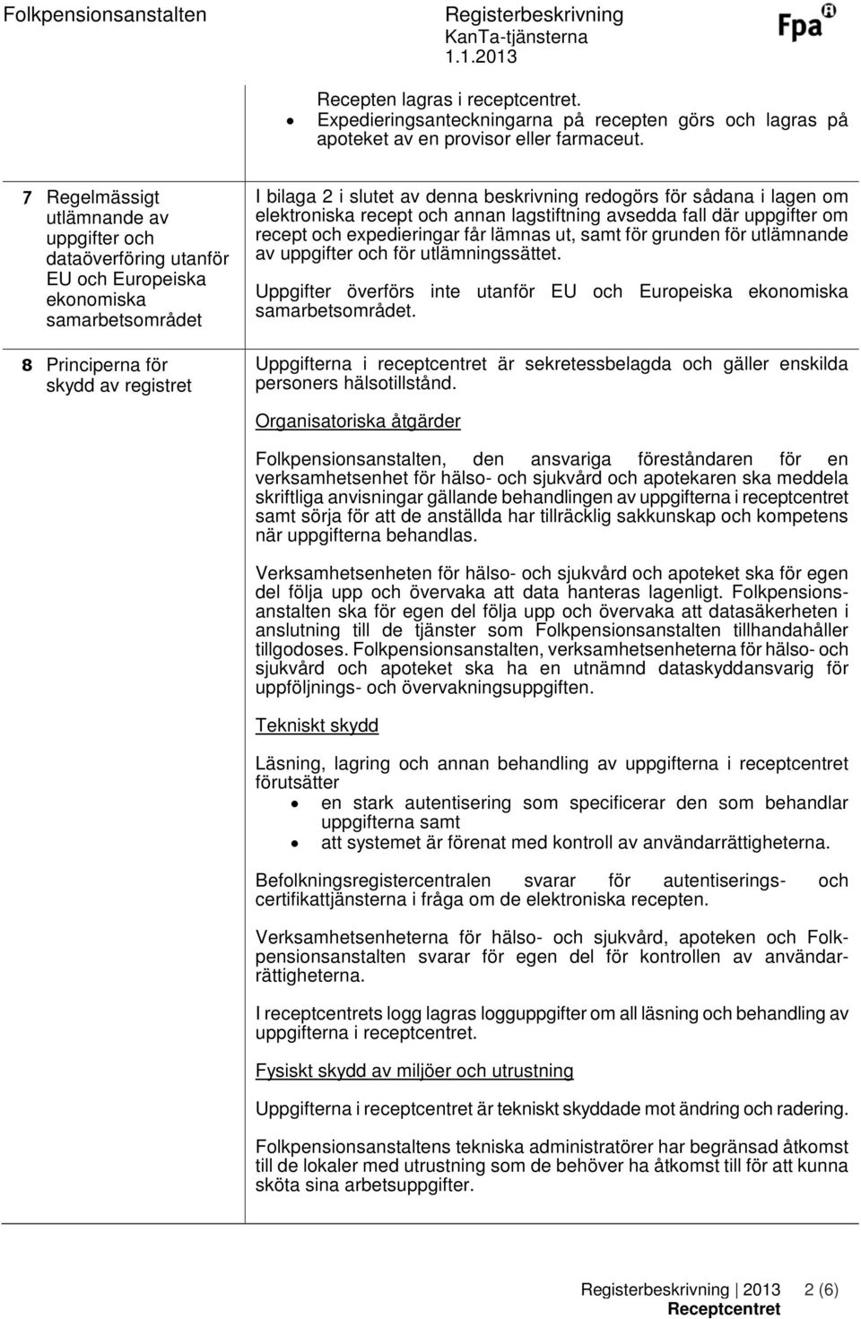 för sådana i lagen om elektroniska recept och annan lagstiftning avsedda fall där uppgifter om recept och expedieringar får lämnas ut, samt för grunden för utlämnande av uppgifter och för