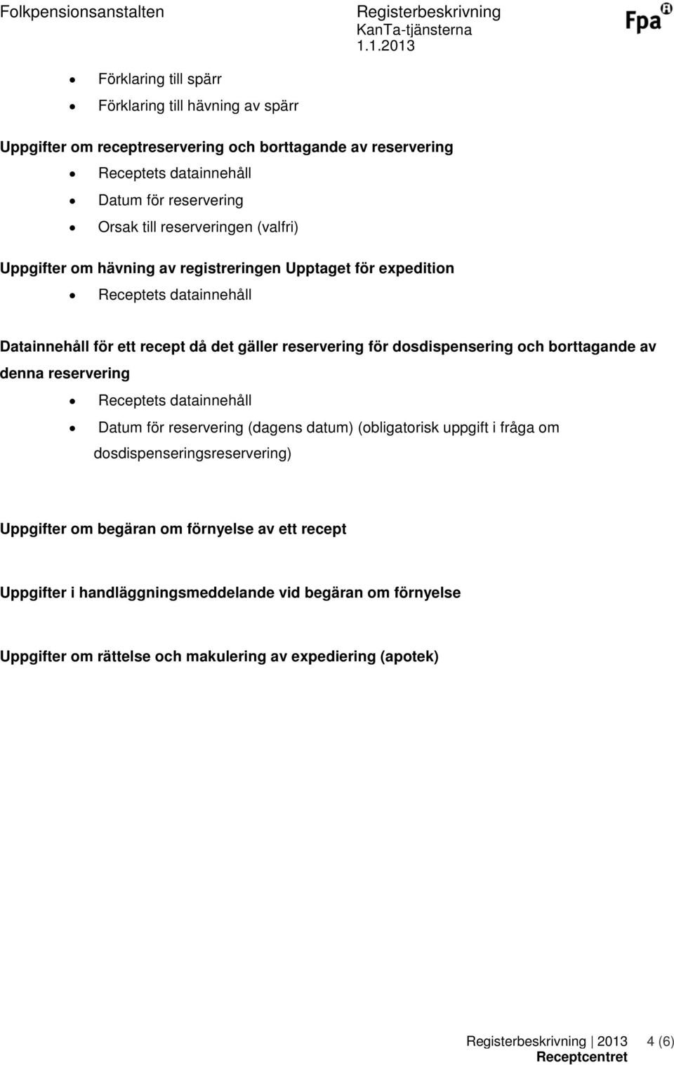 dosdispensering och borttagande av denna reservering Datum för reservering (dagens datum) (obligatorisk uppgift i fråga om dosdispenseringsreservering)