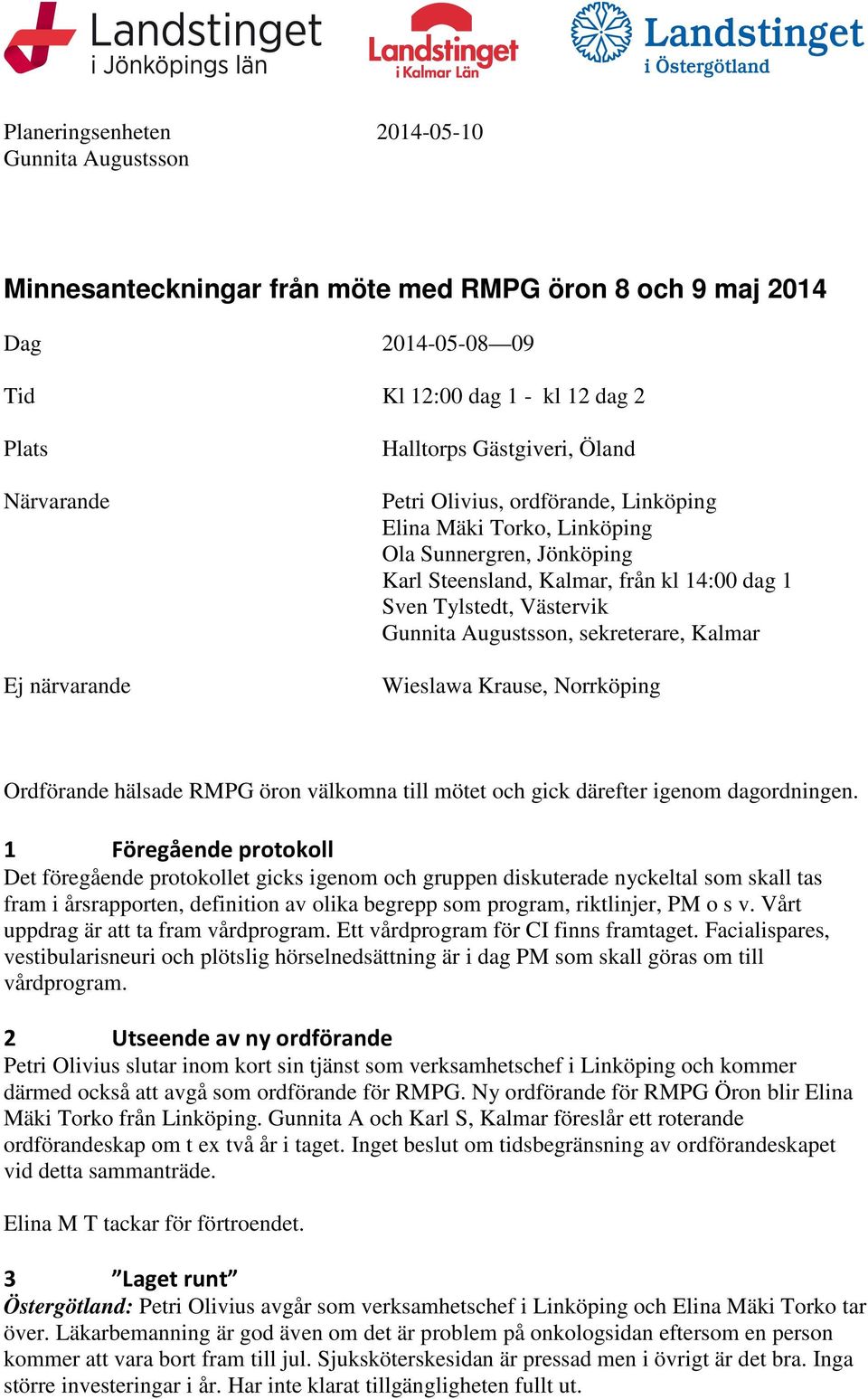 sekreterare, Kalmar Wieslawa Krause, Norrköping Ordförande hälsade RMPG öron välkomna till mötet och gick därefter igenom dagordningen.