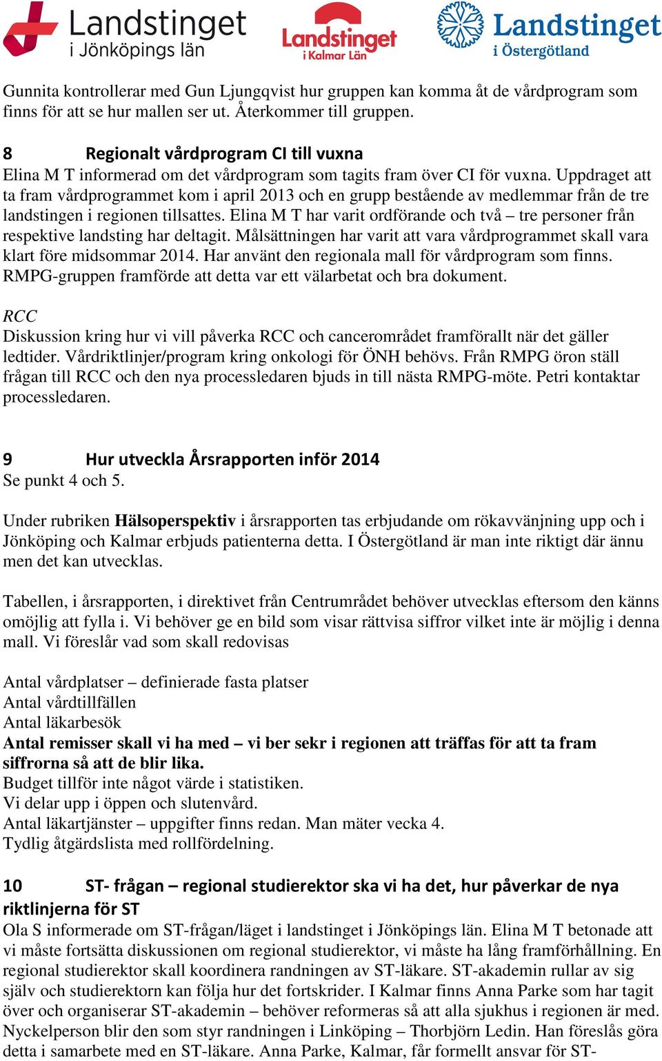 Uppdraget att ta fram vårdprogrammet kom i april 2013 och en grupp bestående av medlemmar från de tre landstingen i regionen tillsattes.