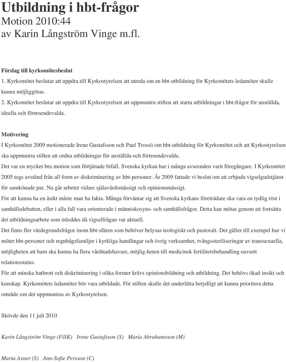 Kyrkomötet beslutar att uppdra till Kyrkostyrelsen att uppmuntra stiften att starta utbildningar i hbt-frågor för anställda, ideella och förtroendevalda.